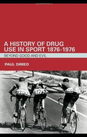 book A History of Drug Use in Sport: 1876-1976: Beyond Good and Evil