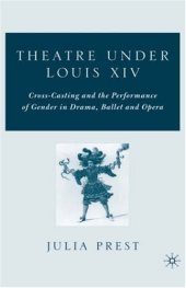 book Theatre under Louis XIV: Cross-Casting and the Performance of Gender in Drama, Ballet and Opera