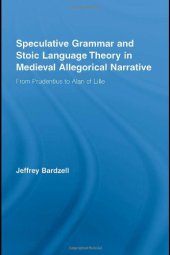 book Speculative Grammar and Stoic Language Theory in Medieval Allegorical Narrative: From Prudentius to Alan of Lille