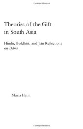 book Theories of the Gift in South Asia: Hindu, Buddhist, and Jain Reflections on Dana (Religion in History, Society and Culture)