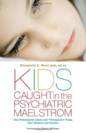 book Kids Caught in the Psychiatric Maelstrom: How Pathological Labels and ''Therapeutic'' Drugs Hurt Children and Families