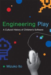 book Engineering Play: A Cultural History of Children's Software (John D. and Catherine T. MacArthur Foundation Series on Digital Media and Learning)