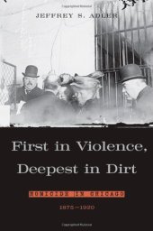 book First in Violence, Deepest in Dirt: Homicide in Chicago, 1875 - 1920