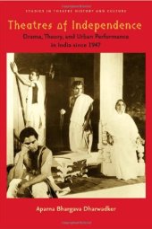 book Theatres of Independence: Drama, Theory, and Urban Performance in India since 1947 (Studies Theatre Hist & Culture)