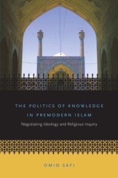 book The Politics of Knowledge in Premodern Islam: Negotiating Ideology and Religious Inquiry (Islamic Civilization and Muslim Networks)