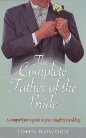 book The Complete Father of the Bride - A comprehensive guide to your daughter's wedding (How to)