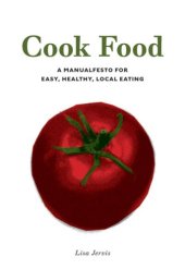 book Cook Food: A Manualfesto for Easy, Healthy, Local Eating