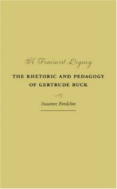 book A Feminist Legacy: The Rhetoric and Pedagogy of Gertrude Buck (Studies in Rhetorics and Feminisms)