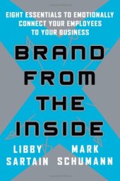 book Brand From the Inside: Eight Essentials to Emotionally Connect Your Employees to Your Business