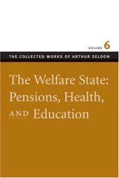 book The Welfare State: Pensions, Health, And Education, Vol 6 (Collected Works of Arthur Seldon)