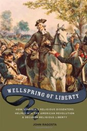 book Wellspring of Liberty: How Virginia's Religious Dissenters Helped Win the American Revolution and Secured Religious Liberty