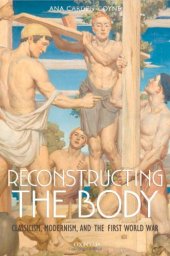 book Reconstructing the Body: Classicism, Modernism, and the First World War