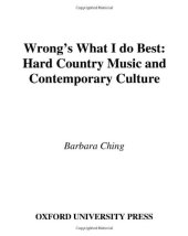 book Wrong's What I Do Best: Hard Country Music and Contemporary Culture