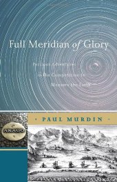 book Full Meridian of Glory: Perilous Adventures in the Competition to Measure the Earth