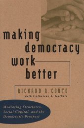 book Making Democracy Work Better: Mediating Structures, Social Capital, and the Democratic Prospect