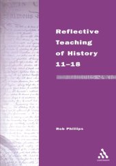 book Reflective Teaching of History 11-18 (Continuum Studies in Reflective Practice and Theory Series)