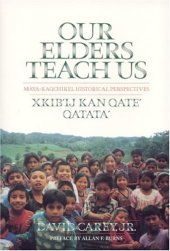 book Our Elders Teach Us : Maya-Kaqchikel Historical Perspectives (Contemporary American Indian Studies)