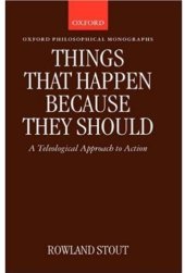 book Things that Happen Because They Should: A Teleological Approach to Action (Oxford Philosophical Monographs)