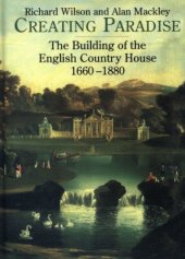 book Creating Paradise: The Building of the English Country House, 1660-1880