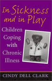 book In Sickness and in Play: Children Coping With Chronic Illness (Rutgers Series in Childhood Studies)