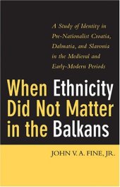 book When Ethnicity Did Not Matter in the Balkans: A Study of Identity in Pre-Nationalist Croatia, Dalmatia, and Slavonia in the Medieval and Early-Modern Periods