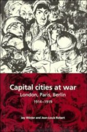 book Capital Cities at War: Paris, London, Berlin 1914-1919 (Studies in the Social and Cultural History of Modern Warfare)