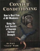 book Convict Conditioning: How to Bust Free of All Weakness - Using the Lost Secrets of Supreme Survival Strength