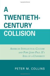 book A Twentieth-Century Collision: American Intellectual Culture and Pope John Paul II's Idea of a University