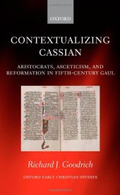 book Contextualizing Cassian: Aristocrats, Asceticism, and Reformation in Fifth-Century Gaul (Oxford Early Christian Studies)