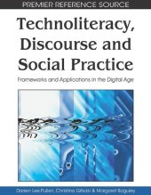 book Technoliteracy, Discourse and Social Practice: Frameworks and Applications in the Digital Age (Premier Reference Source)