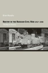 book Rostov in the Russian Civil War, 1917-1920: The Key to Victory (Cass Military Studies)