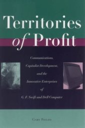 book Territories of Profit: Communications, Capitalist Development, and the Innovative Enterprises of G. F. Swift and Dell Computer (Innovation and Technology in the World Economy)