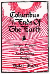 book Columbus and the Ends of the Earth: Europe's Prophetic Rhetoric as Conquering Ideology