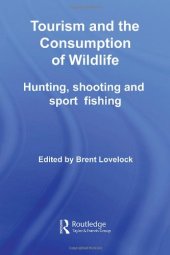 book Tourism and the Consumption of Wildlife: Hunting, Shooting and Sport Fishing (Contemporary Geographies of Leisure, Tourism and Mobility)