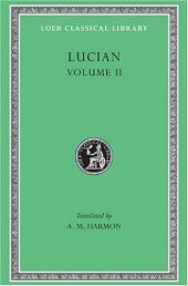 book Lucian, Volume II (The Downward Journey or The Tyrant. Zeus Catechized. Zeus Rants. The Dream or The Cock. Prometheus.  Icaromenippus or The Sky-man. Timon or The Misanthrope. Charon or The Inspectors. Philosophies for Sale)