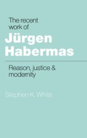 book The Recent Work of Jürgen Habermas: Reason, Justice and Modernity