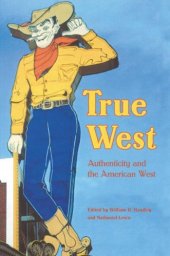 book True West: Authenticity and the American West (Postwestern Horizons)