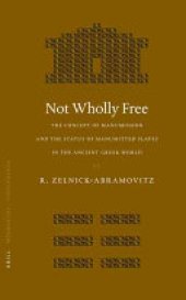 book Not Wholly Free: The Concept of Manumission and the Status of Manumitted Slaves in the Ancient Greek World