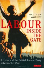 book Labour Inside the Gate: A History of the British Labour Party Between the Wars