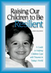 book Raising Our Children to be Resilient: A Guide to Helping Children Cope with Trauma in Today's World