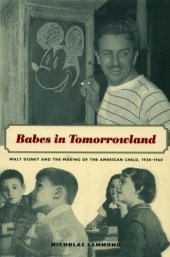 book Babes in Tomorrowland: Walt Disney and the Making of the American Child, 1930-1960