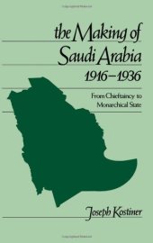 book The Making of Saudi Arabia, 1916-1936: From Chieftaincy to Monarchical State (Studies in Middle Eastern History)