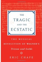 book The Tragic and the Ecstatic: The Musical Revolution of Wagner's Tristan and Isolde