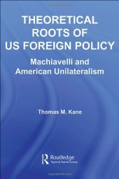 book Theoretical Roots of US Foreign Policy:  Machiavelli and American Unilateralism (Contemporary Security Studies)