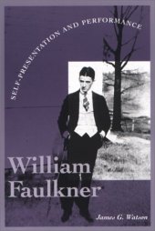 book William Faulkner: Self-Presentation and Performance (Literary Modernism Series)