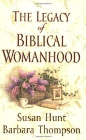 book The Legacy of Biblical Womanhood