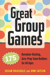 book Great Group Games: 175 Boredom-Busting, Zero-Prep Team Builders for All Ages