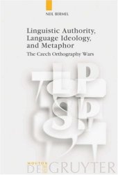 book Linguistic Authority, Language Ideology, and Metaphor: The Czech Orthography Wars (Language, Power and Social Process 17) (Language, Power and Social Process)