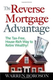 book The Reverse Mortgage Advantage: The Tax-Free, House Rich Way to Retire Wealthy!