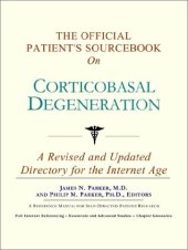 book The Official Patient's Sourcebook on Corticobasal Degeneration: A Revised and Updated Directory for the Internet Age